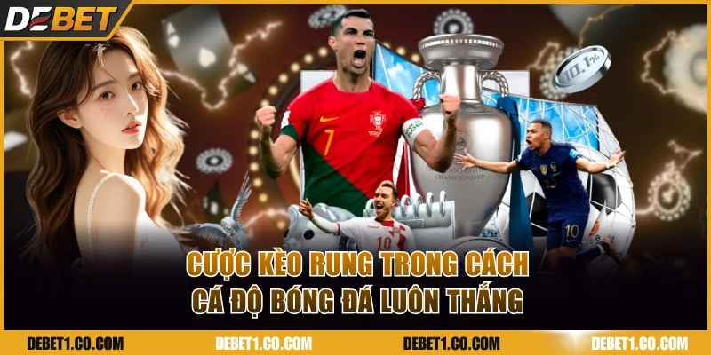 Cược kèo rung trong cách cá độ bóng đá luôn thắng