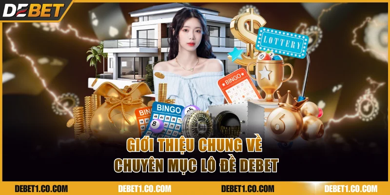 Giới thiệu chung về chuyên mục lô đề DEBET