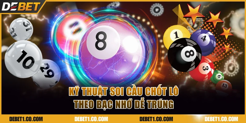 Kỹ thuật soi cầu chốt lô theo bạc nhớ dễ trúng