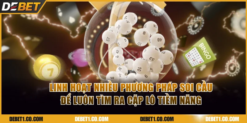 Linh hoạt nhiều phương pháp soi cầu để luôn tìm ra cặp lô tiềm năng
